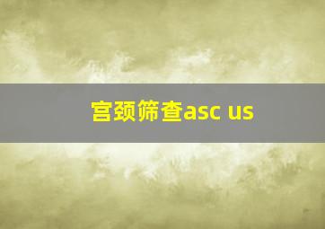 宫颈筛查asc us